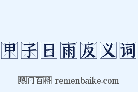 甲子日雨反义词是什么意思的图片